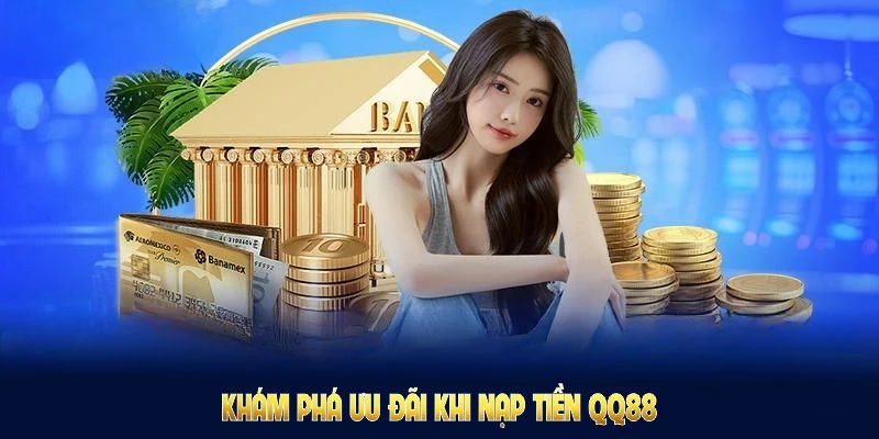 Khám phá ưu đãi khi nạp tiền QQ88, nhận quỹ tham gia trò chơi